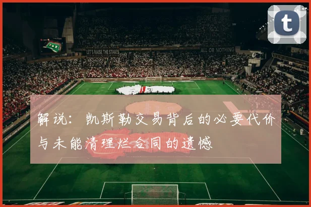 解说：凯斯勒交易背后的必要代价与未能清理烂合同的遗憾